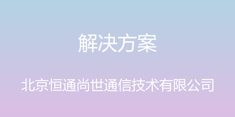 解决方案 - 北京恒通尚世通信技术有限公司