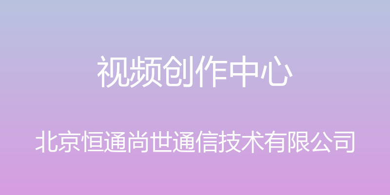 视频创作中心 - 北京恒通尚世通信技术有限公司